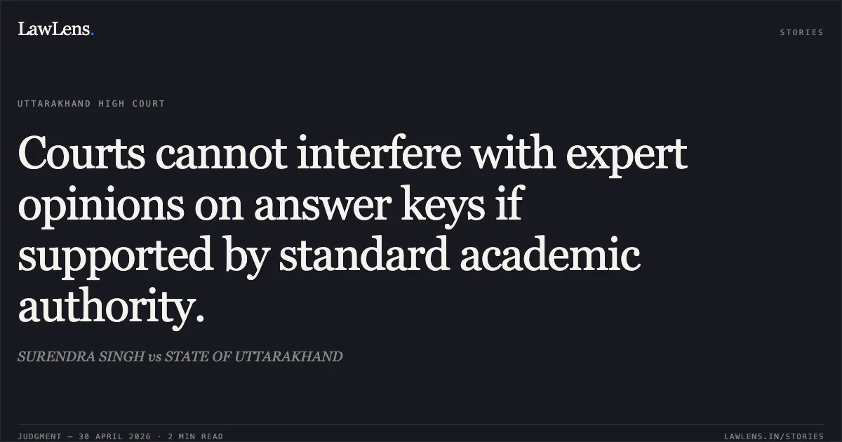 Courts cannot interfere with expert opinions on answer keys if supported by standard academic authority.. SURENDRA SINGH vs STATE OF UTTARAKHAND. Uttarakhand High Court. LawLens