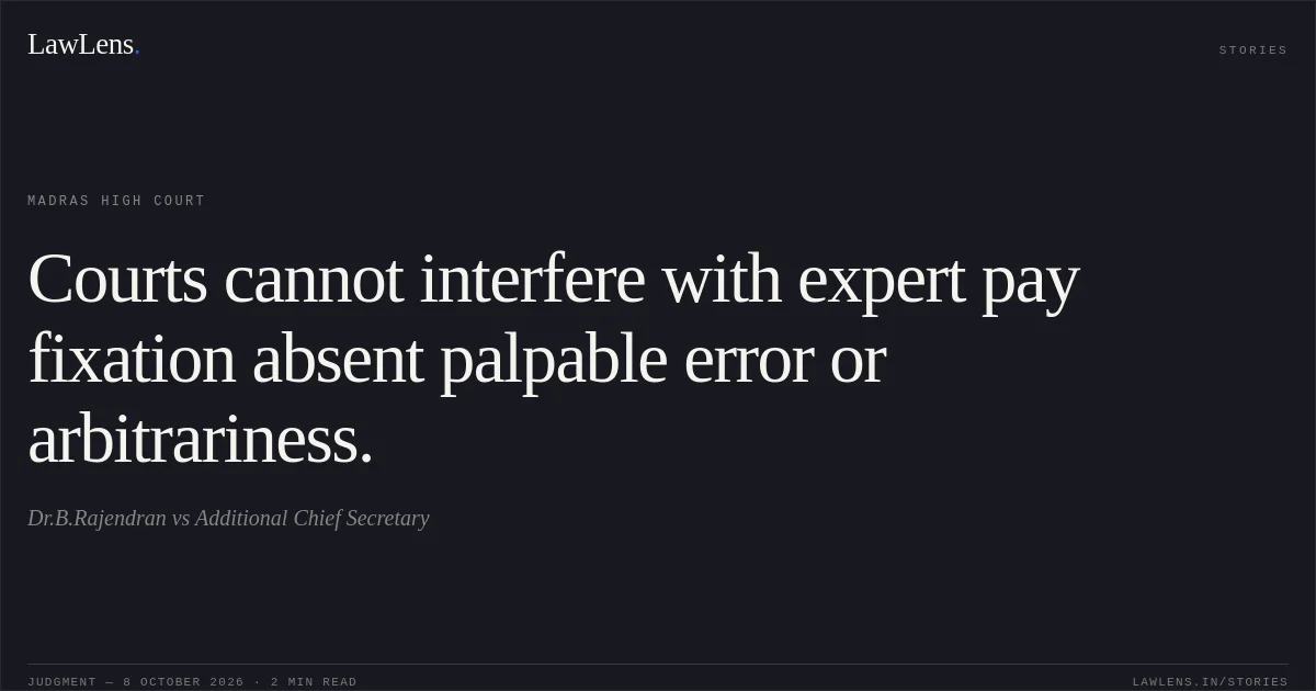 Courts cannot interfere with expert pay fixation absent palpable error or arbitrariness.. Dr.B.Rajendran vs Additional Chief Secretary. Madras High Court. LawLens