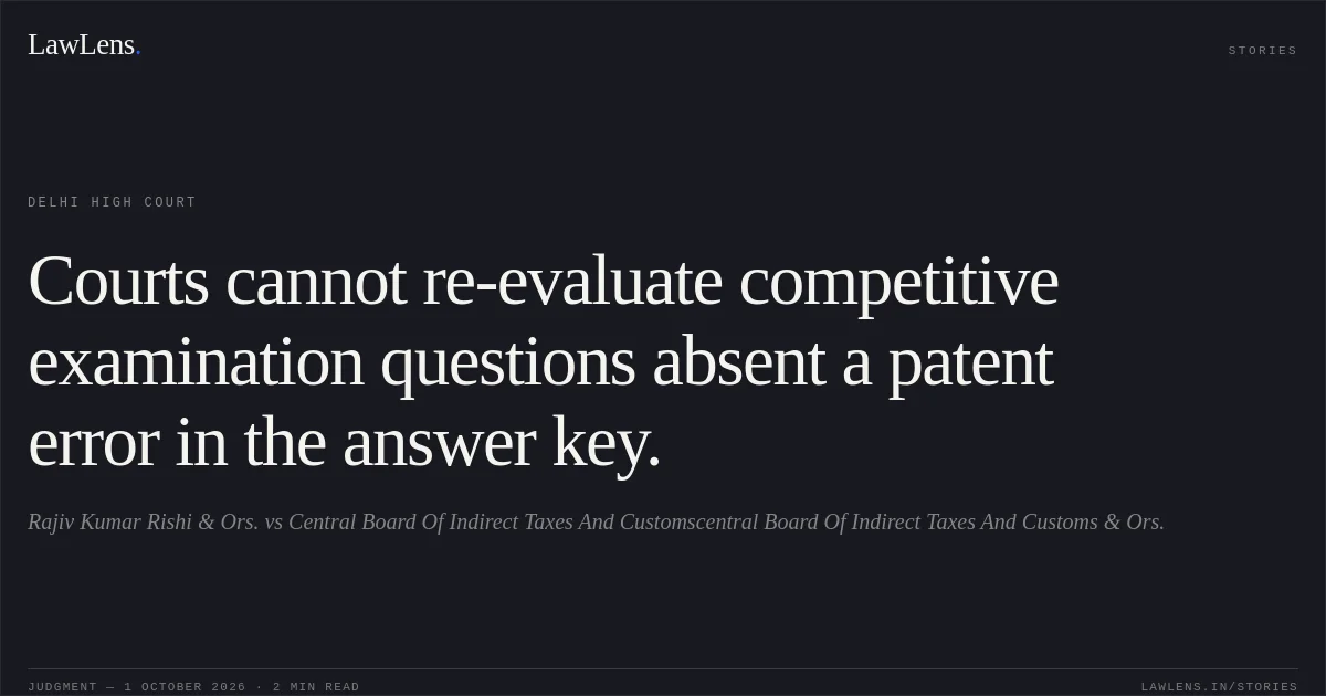 Courts cannot re-evaluate competitive examination questions absent a patent error in the answer key.. Rajiv Kumar Rishi & Ors. vs Central Board Of Indirect Taxes And Customscentral Board Of Indirect Taxes And Customs & Ors.. Delhi High Court. LawLens