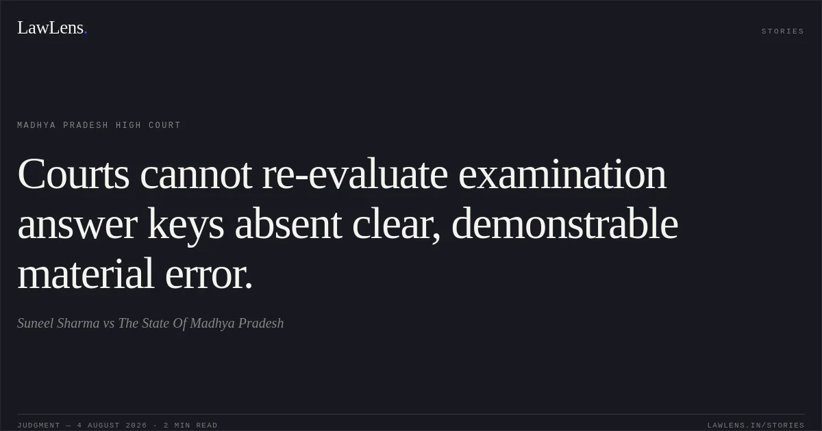 Courts cannot re-evaluate examination answer keys absent clear, demonstrable material error.. Suneel Sharma vs The State Of Madhya Pradesh. Madhya Pradesh High Court. LawLens