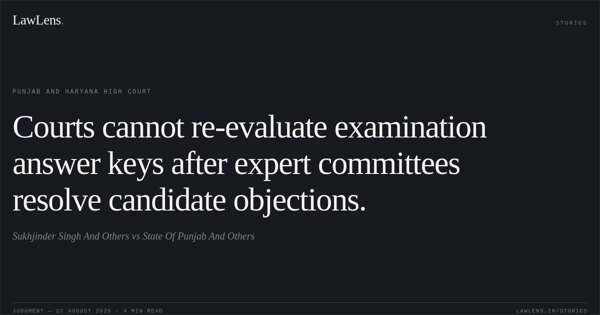 Courts cannot re-evaluate examination answer keys after expert committees resolve candidate objections.. Sukhjinder Singh And Others vs State Of Punjab And Others. Punjab and Haryana High Court. LawLens