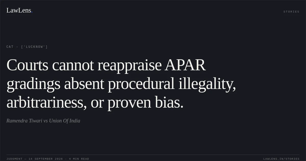 Courts cannot reappraise APAR gradings absent procedural illegality, arbitrariness, or proven bias.. Ramendra Tiwari vs Union Of India. CAT - ['Lucknow']. LawLens