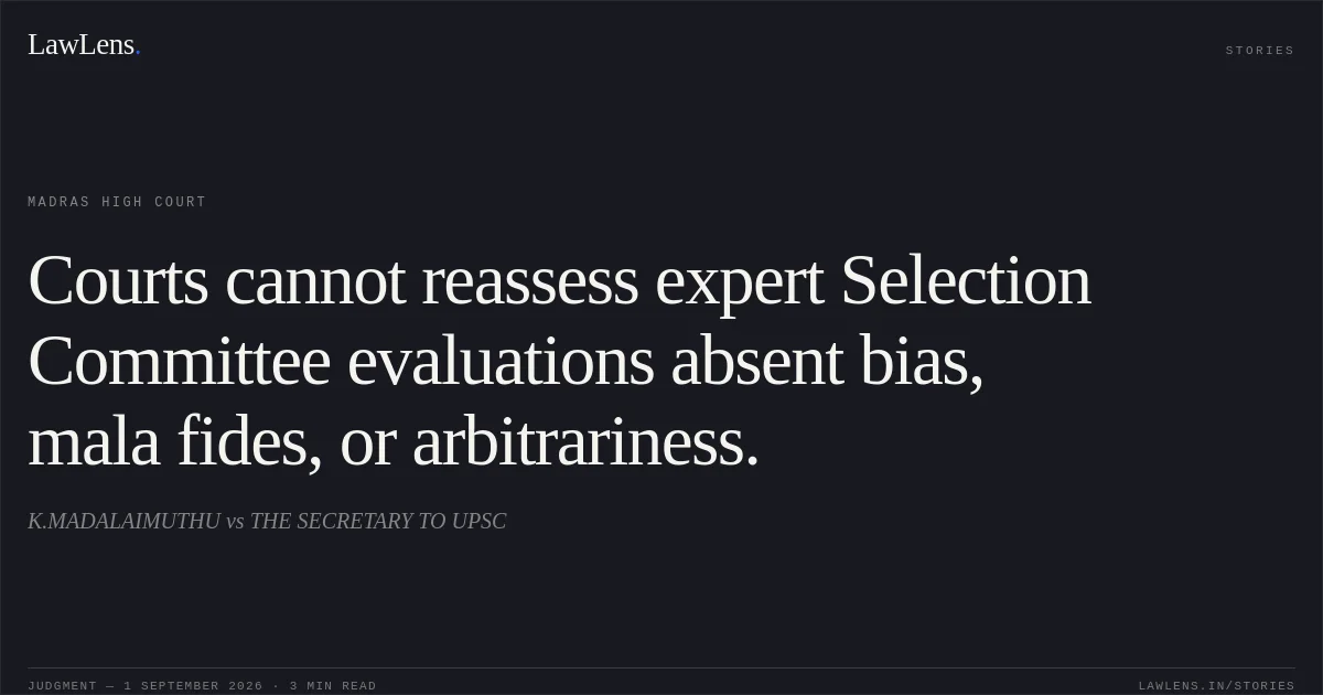 Courts cannot reassess expert Selection Committee evaluations absent bias, mala fides, or arbitrariness.. K.MADALAIMUTHU vs THE SECRETARY TO UPSC. Madras High Court. LawLens