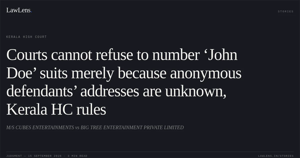 Courts cannot refuse to number ‘John Doe’ suits merely because anonymous defendants’ addresses are unknown, Kerala HC rules. M/S CUBES ENTERTAINMENTS vs BIG TREE ENTERTAINMENT PRIVATE LIMITED. Kerala High Court. LawLens