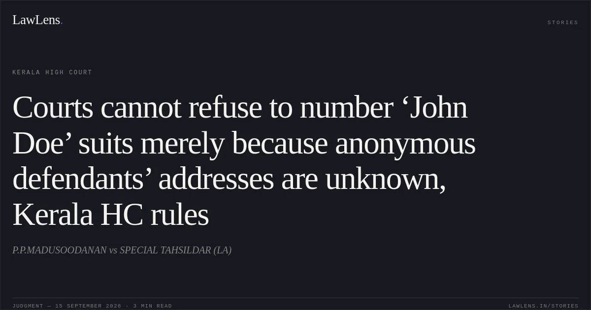 Courts cannot refuse to number ‘John Doe’ suits merely because anonymous defendants’ addresses are unknown, Kerala HC rules. P.P.MADUSOODANAN vs SPECIAL TAHSILDAR (LA). Kerala High Court. LawLens