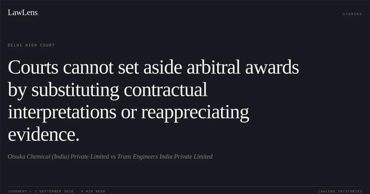 Courts cannot set aside arbitral awards by substituting contractual interpretations or reappreciating evidence.. Otsuka Chemical (India) Private Limited vs Trans Engineers India Private Limited. Delhi High Court. LawLens