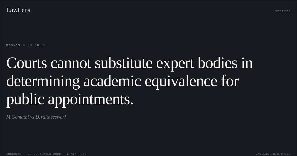 Courts cannot substitute expert bodies in determining academic equivalence for public appointments.. M.Gomathi vs D.Vaitheeswari. Madras High Court. LawLens