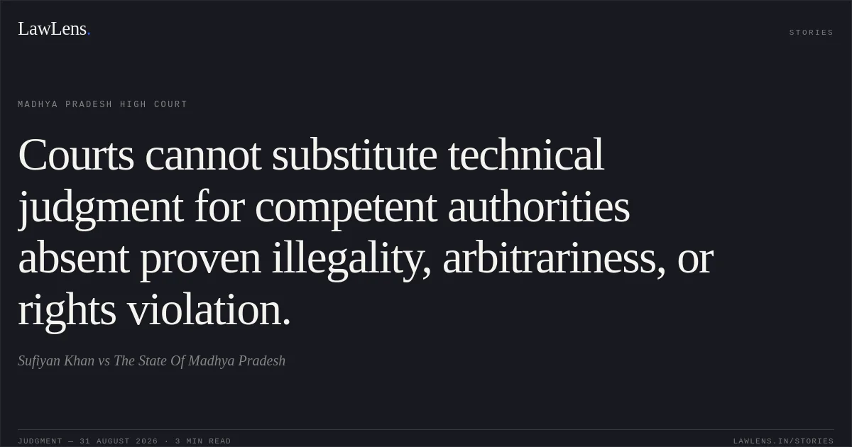 Courts cannot substitute technical judgment for competent authorities absent proven illegality, arbitrariness, or rights violation.. Sufiyan Khan vs The State Of Madhya Pradesh. Madhya Pradesh High Court. LawLens
