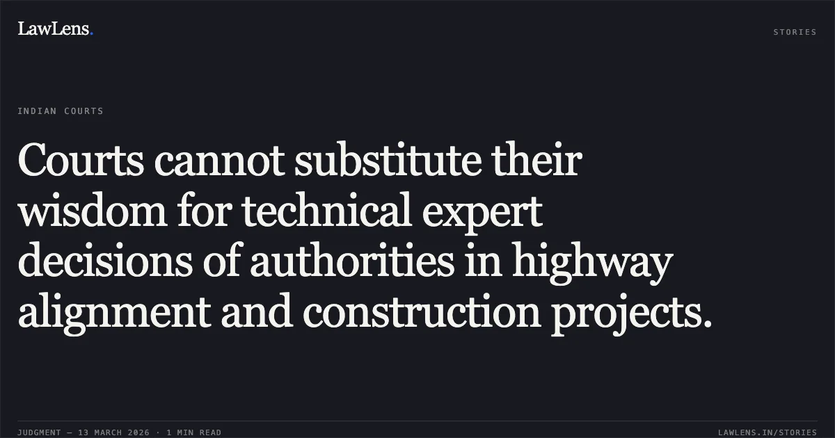 Courts cannot substitute their wisdom for technical expert decisions of authorities in highway alignment and construction projects.. Surinder Singh & Ors. v. Union of India & Ors. [WP(C) No. 1243/2023 (2024:JKLHC-JMU:4411)]. Jammu and Kashmir High Court. LawLens