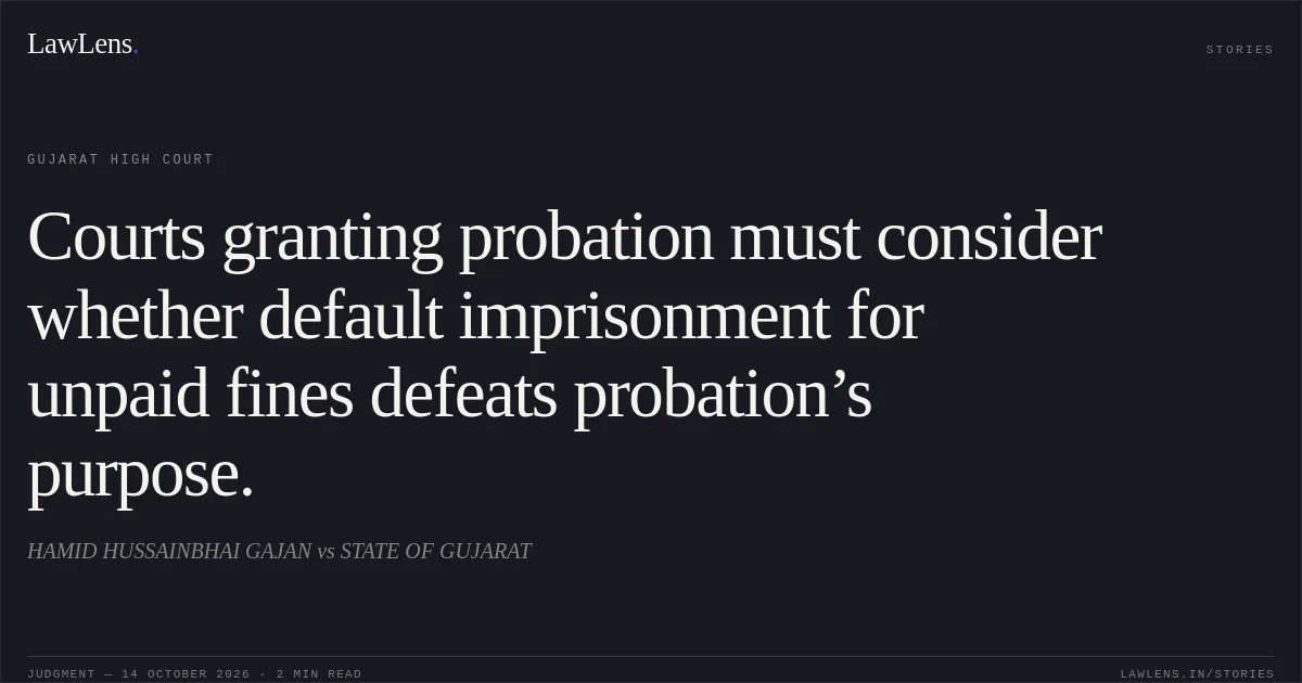 Courts granting probation must consider whether default imprisonment for unpaid fines defeats probation’s purpose.. HAMID HUSSAINBHAI GAJAN vs STATE OF GUJARAT. Gujarat High Court. LawLens