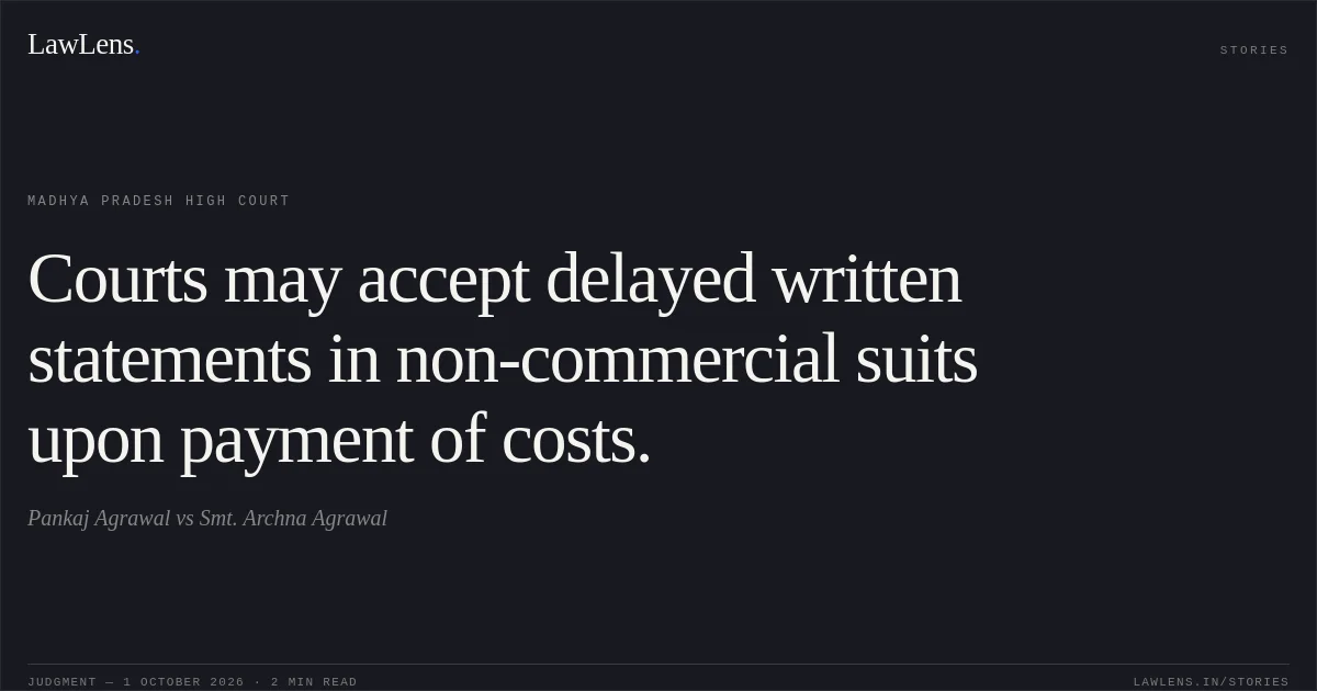 Courts may accept delayed written statements in non-commercial suits upon payment of costs.. Pankaj Agrawal vs Smt. Archna Agrawal. Madhya Pradesh High Court. LawLens