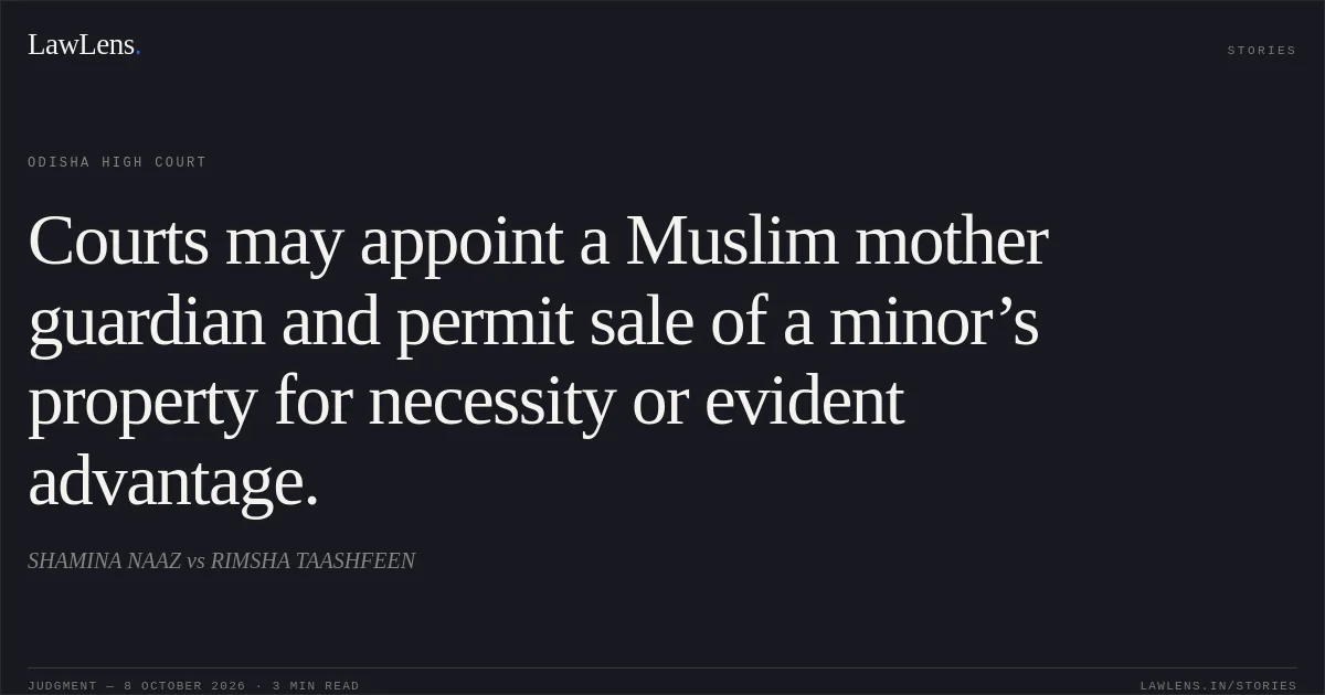 Courts may appoint a Muslim mother guardian and permit sale of a minor’s property for necessity or evident advantage.. SHAMINA NAAZ vs RIMSHA TAASHFEEN. Odisha High Court. LawLens