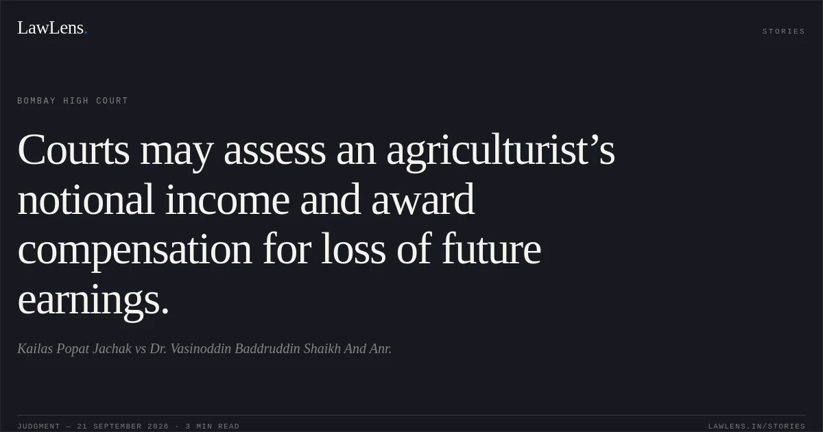 Courts may assess an agriculturist’s notional income and award compensation for loss of future earnings.. Kailas Popat Jachak vs Dr. Vasinoddin Baddruddin Shaikh And Anr.. Bombay High Court. LawLens
