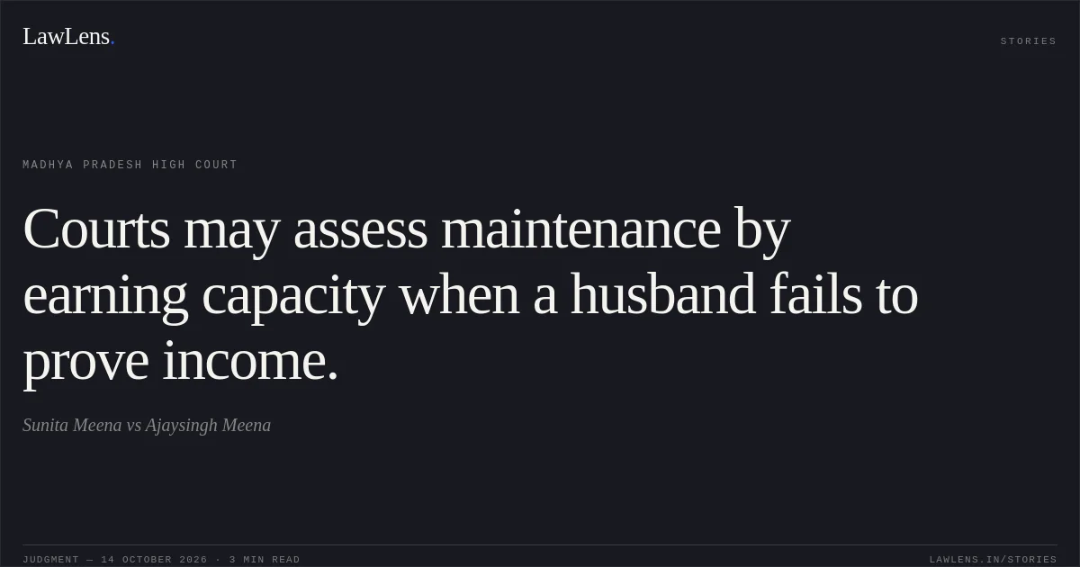 Courts may assess maintenance by earning capacity when a husband fails to prove income.. Sunita Meena vs Ajaysingh Meena. Madhya Pradesh High Court. LawLens