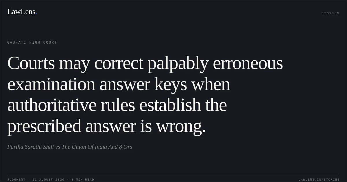 Courts may correct palpably erroneous examination answer keys when authoritative rules establish the prescribed answer is wrong.. Partha Sarathi Shill vs The Union Of India And 8 Ors. Gauhati High Court. LawLens