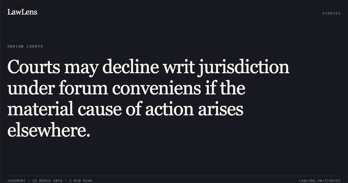 Courts may decline writ jurisdiction under forum conveniens if the material cause of action arises elsewhere.. Sai Kripa Eye And Children Hospital vs Quality Council Of India & Anr.. Delhi High Court. LawLens