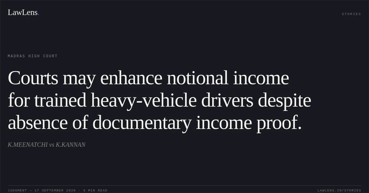 Courts may enhance notional income for trained heavy-vehicle drivers despite absence of documentary income proof.. K.MEENATCHI vs K.KANNAN. Madras High Court. LawLens