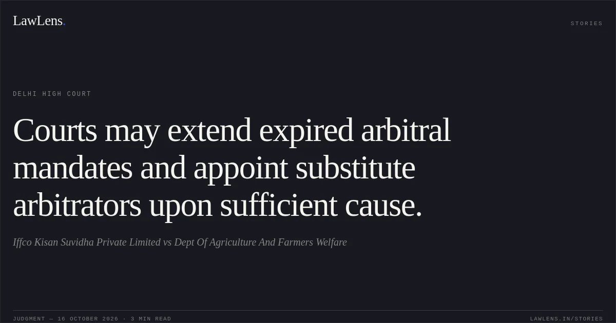 Courts may extend expired arbitral mandates and appoint substitute arbitrators upon sufficient cause.. Iffco Kisan Suvidha Private Limited vs Dept Of Agriculture And Farmers Welfare. Delhi High Court. LawLens