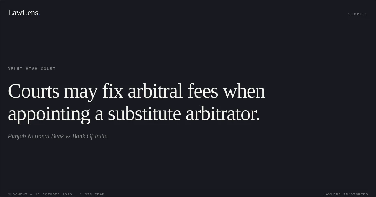 Courts may fix arbitral fees when appointing a substitute arbitrator.. Punjab National Bank vs Bank Of India. Delhi High Court. LawLens