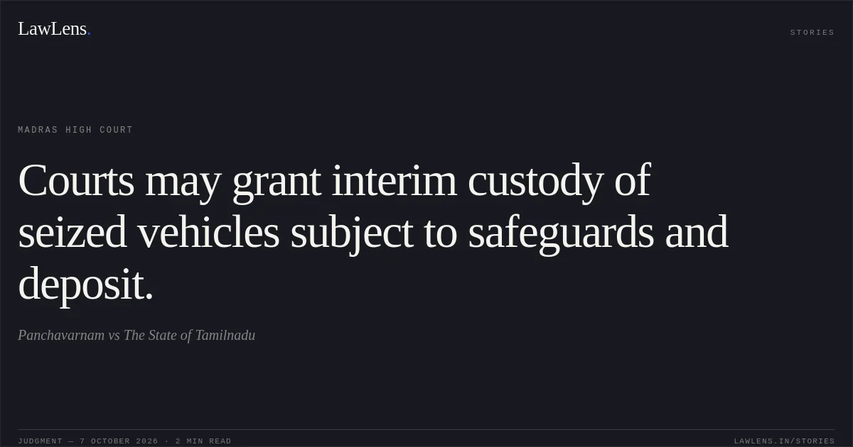 Courts may grant interim custody of seized vehicles subject to safeguards and deposit.. Panchavarnam vs The State of Tamilnadu. Madras High Court. LawLens