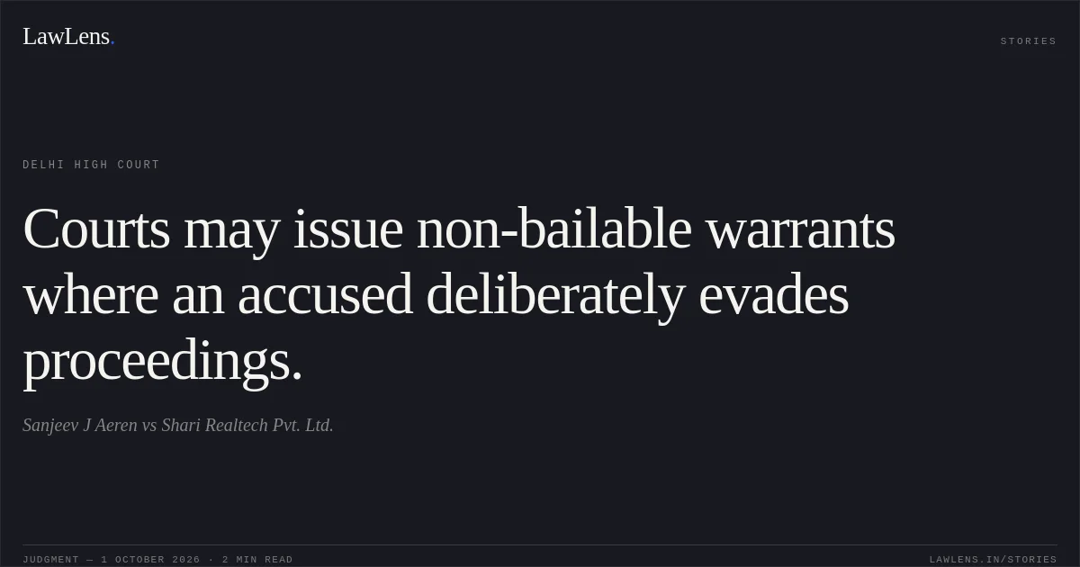 Courts may issue non-bailable warrants where an accused deliberately evades proceedings.. Sanjeev J Aeren vs Shari Realtech Pvt. Ltd.. Delhi High Court. LawLens