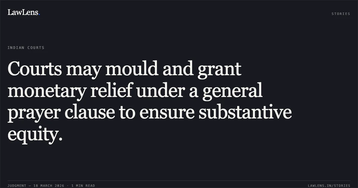 Courts may mould and grant monetary relief under a general prayer clause to ensure substantive equity.. M/S STAR LAND DEVELOPERS vs SHRI MUKUNDRAI MEGHJIBHAI KAMALIYA. Gujarat High Court. LawLens