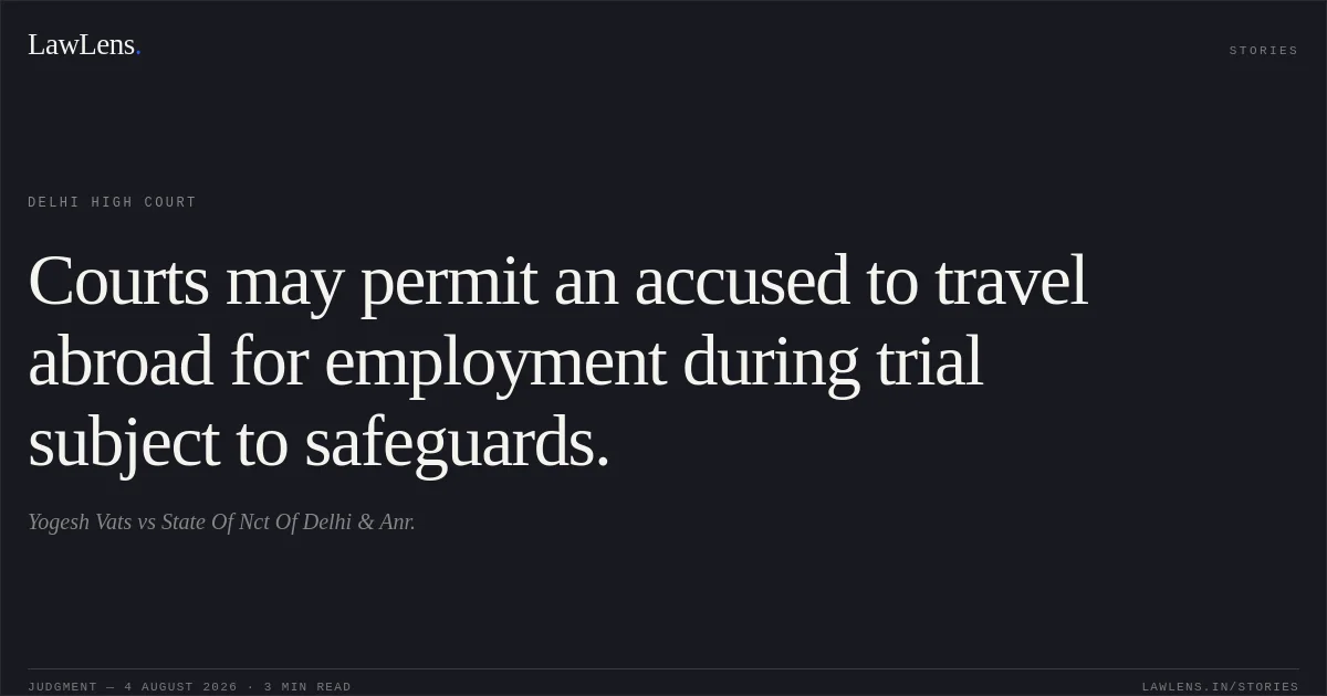 Courts may permit an accused to travel abroad for employment during trial subject to safeguards.. Yogesh Vats vs State Of Nct Of Delhi & Anr.. Delhi High Court. LawLens