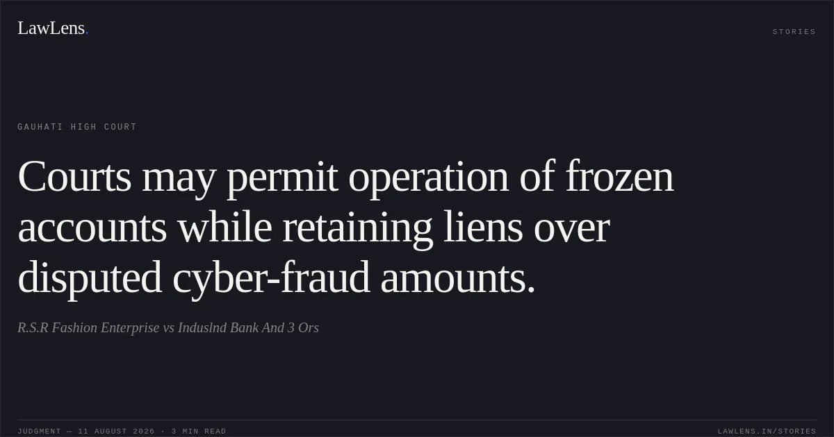 Courts may permit operation of frozen accounts while retaining liens over disputed cyber-fraud amounts.. R.S.R Fashion Enterprise vs Induslnd Bank And 3 Ors. Gauhati High Court. LawLens