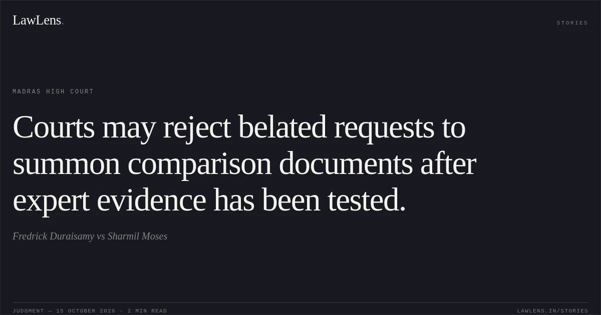 Courts may reject belated requests to summon comparison documents after expert evidence has been tested.. Fredrick Duraisamy vs Sharmil Moses. Madras High Court. LawLens