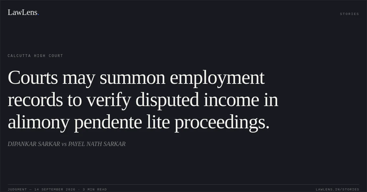 Courts may summon employment records to verify disputed income in alimony pendente lite proceedings.. DIPANKAR SARKAR vs PAYEL NATH SARKAR. Calcutta High Court. LawLens