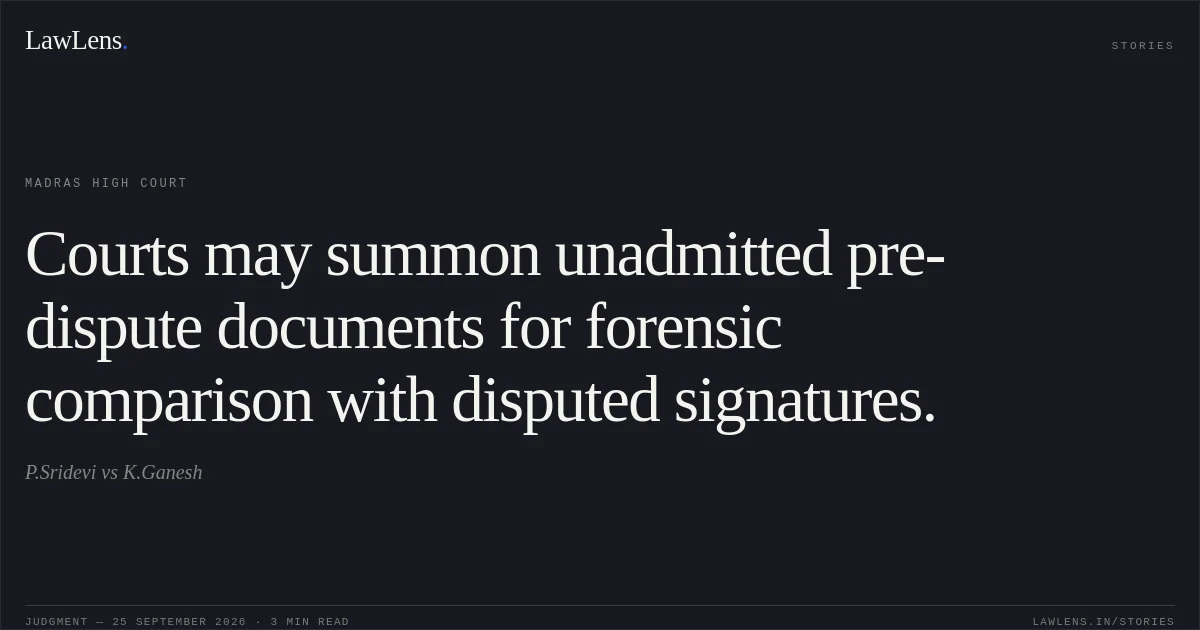 Courts may summon unadmitted pre-dispute documents for forensic comparison with disputed signatures.. P.Sridevi vs K.Ganesh. Madras High Court. LawLens