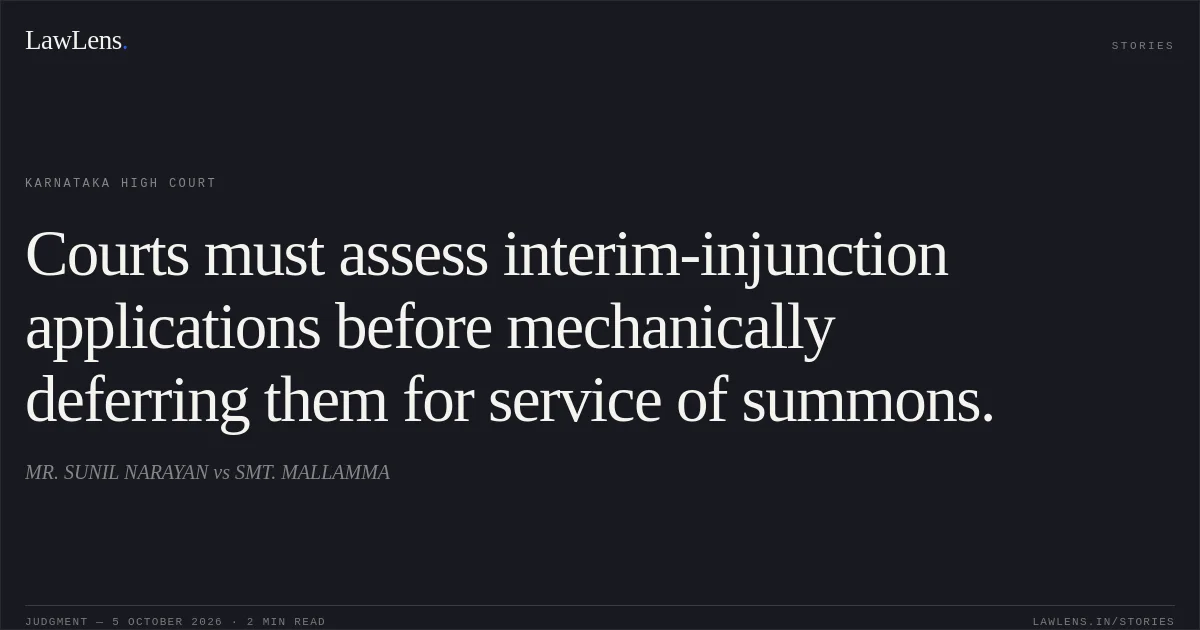 Courts must assess interim-injunction applications before mechanically deferring them for service of summons.. MR. SUNIL NARAYAN vs SMT. MALLAMMA. Karnataka High Court. LawLens