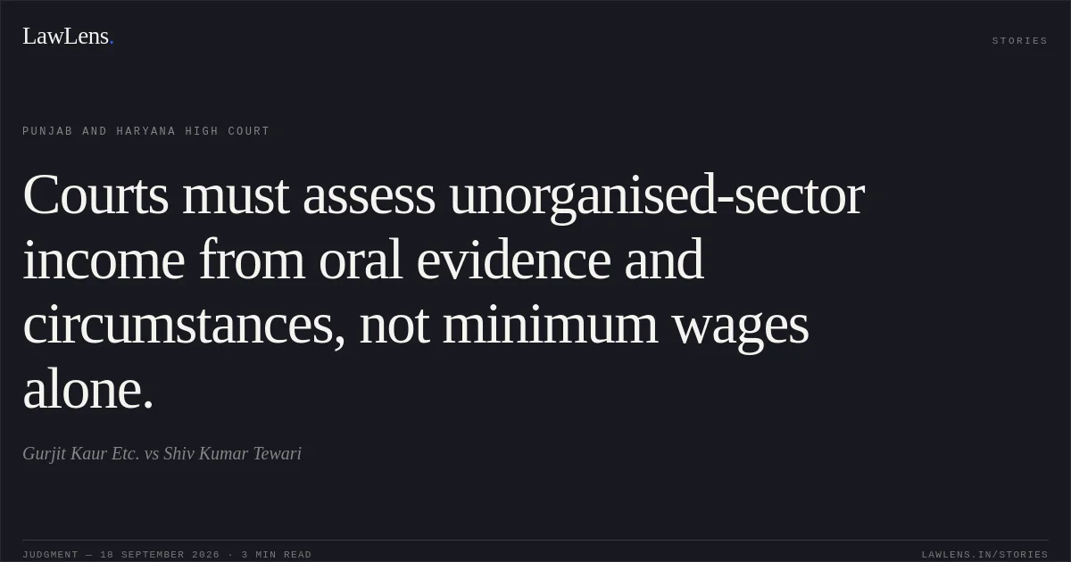 Courts must assess unorganised-sector income from oral evidence and circumstances, not minimum wages alone.. Gurjit Kaur Etc. vs Shiv Kumar Tewari. Punjab and Haryana High Court. LawLens