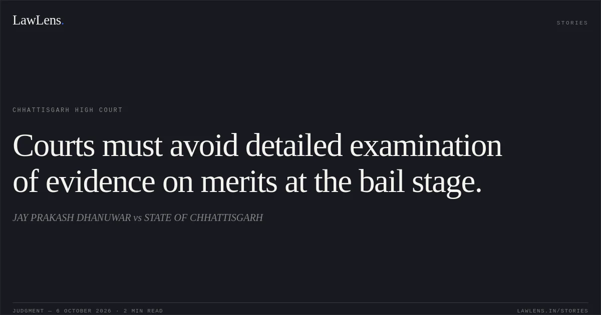 Courts must avoid detailed examination of evidence on merits at the bail stage.. JAY PRAKASH DHANUWAR vs STATE OF CHHATTISGARH. Chhattisgarh High Court. LawLens