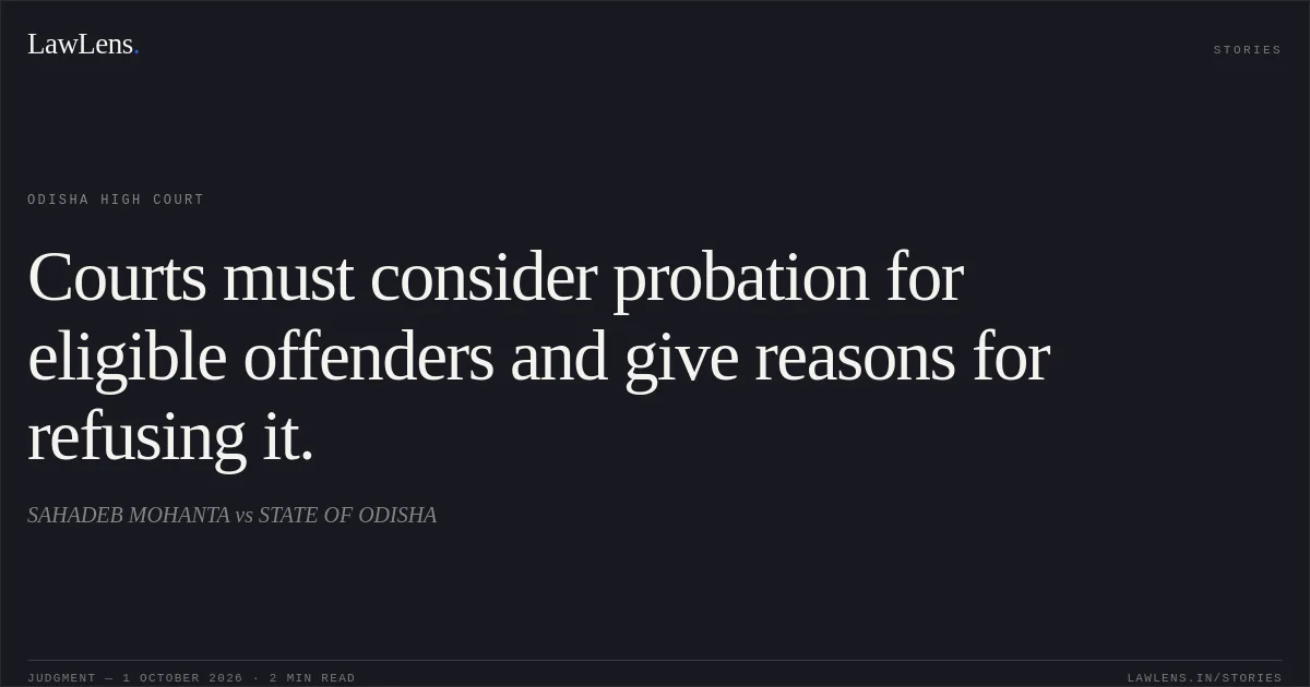 Courts must consider probation for eligible offenders and give reasons for refusing it.. SAHADEB MOHANTA vs STATE OF ODISHA. Odisha High Court. LawLens