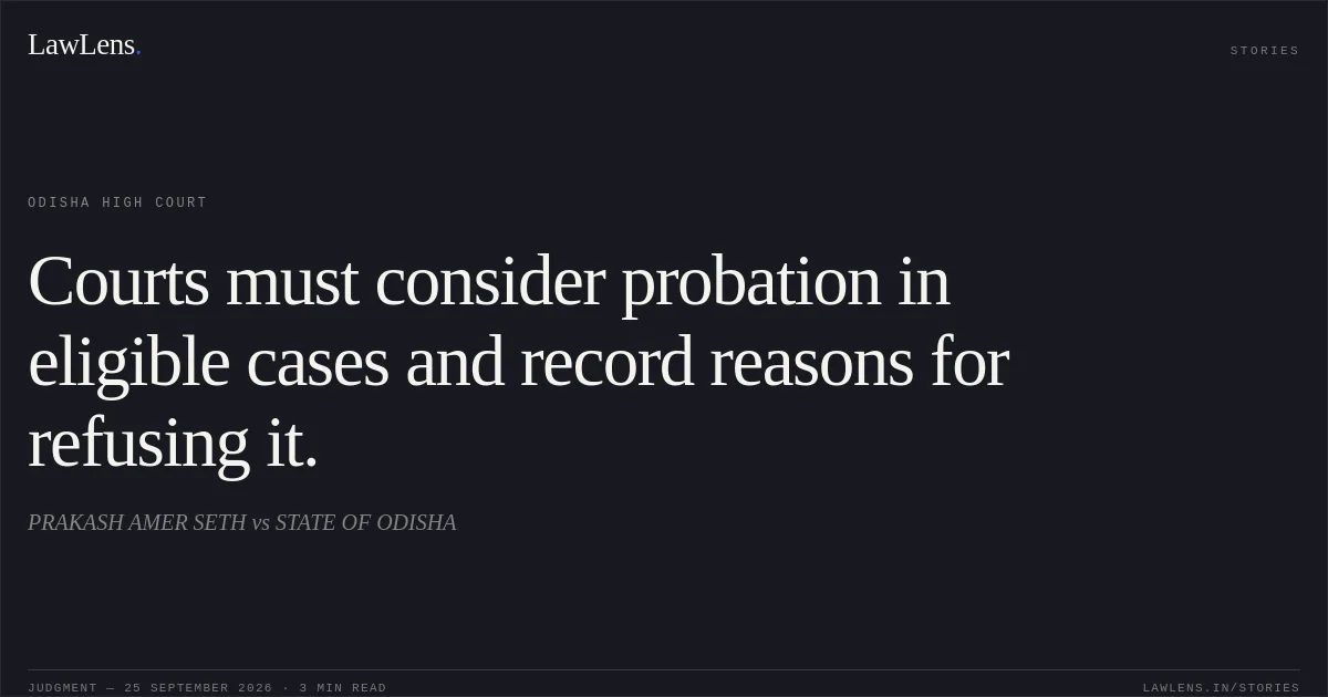 Courts must consider probation in eligible cases and record reasons for refusing it.. PRAKASH AMER SETH vs STATE OF ODISHA. Odisha High Court. LawLens