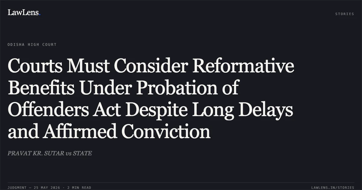 Courts Must Consider Reformative Benefits Under Probation of Offenders Act Despite Long Delays and Affirmed Conviction. PRAVAT KR. SUTAR vs STATE. Odisha High Court. LawLens