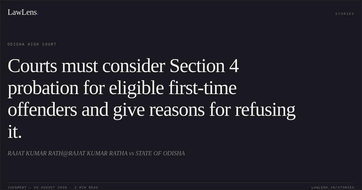 Courts must consider Section 4 probation for eligible first-time offenders and give reasons for refusing it.. RAJAT KUMAR RATH@RAJAT KUMAR RATHA vs STATE OF ODISHA. Odisha High Court. LawLens