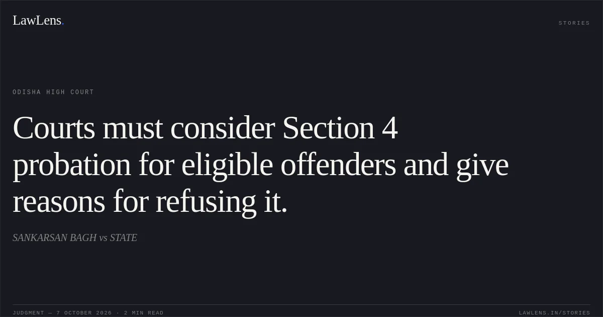 Courts must consider Section 4 probation for eligible offenders and give reasons for refusing it.. SANKARSAN BAGH vs STATE. Odisha High Court. LawLens