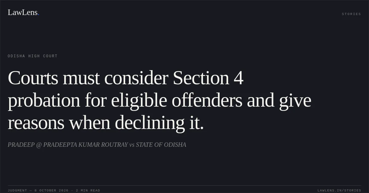 Courts must consider Section 4 probation for eligible offenders and give reasons when declining it.. PRADEEP @ PRADEEPTA KUMAR ROUTRAY vs STATE OF ODISHA. Odisha High Court. LawLens