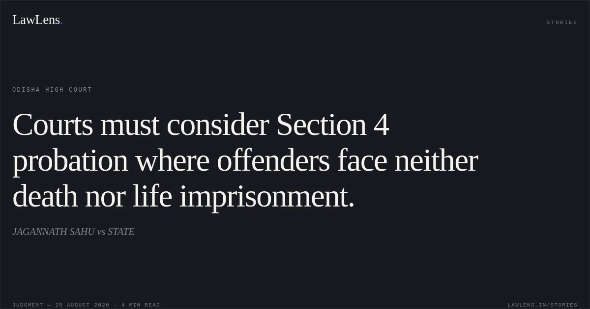 Courts must consider Section 4 probation where offenders face neither death nor life imprisonment.. JAGANNATH SAHU vs STATE. Odisha High Court. LawLens
