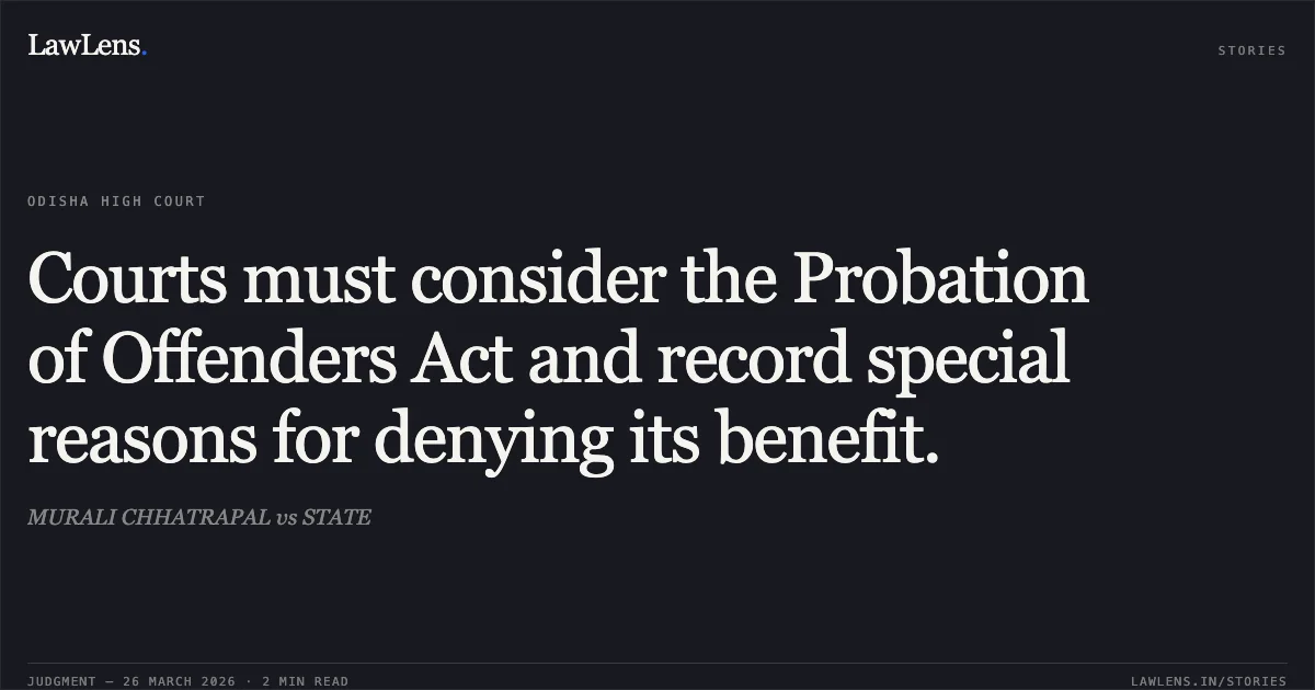 Courts must consider the Probation of Offenders Act and record special reasons for denying its benefit.. MURALI CHHATRAPAL vs STATE. Odisha High Court. LawLens