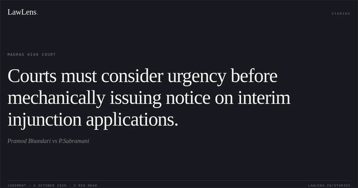 Courts must consider urgency before mechanically issuing notice on interim injunction applications.. Pramod Bhandari vs P.Subramani. Madras High Court. LawLens