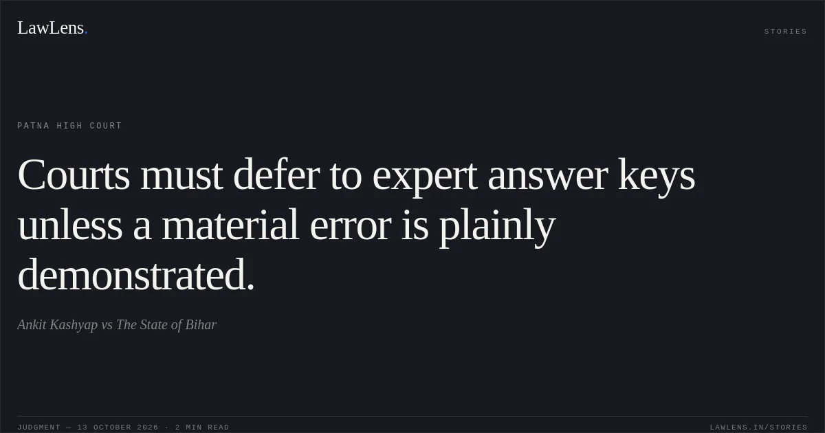 Courts must defer to expert answer keys unless a material error is plainly demonstrated.. Ankit Kashyap vs The State of Bihar. Patna High Court. LawLens