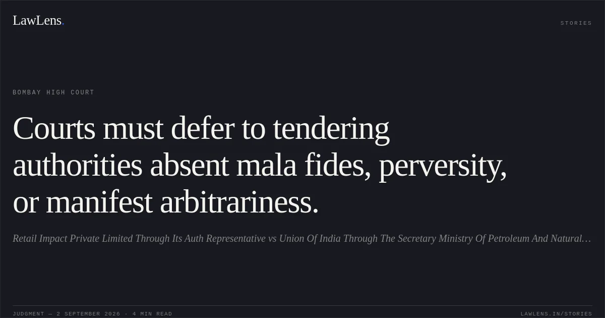 Courts must defer to tendering authorities absent mala fides, perversity, or manifest arbitrariness.. Retail Impact Private Limited Through Its Auth Representative vs Union Of India Through The Secretary Ministry Of Petroleum And Natural Gas. Bombay High Court. LawLens