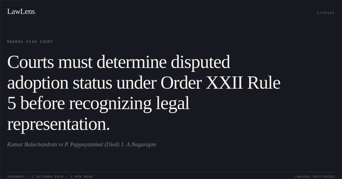 Courts must determine disputed adoption status under Order XXII Rule 5 before recognizing legal representation.. Kumar Balachandran vs P. Pappayammal (Died) 1. A.Nagarajan. Madras High Court. LawLens