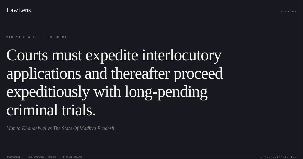 Courts must expedite interlocutory applications and thereafter proceed expeditiously with long-pending criminal trials.. Mamta Khandelwal vs The State Of Madhya Pradesh. Madhya Pradesh High Court. LawLens