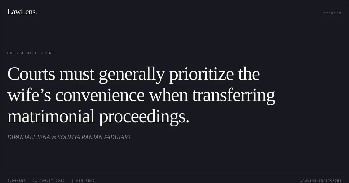 Courts must generally prioritize the wife’s convenience when transferring matrimonial proceedings.. DIPANJALI JENA vs SOUMYA RANJAN PADHIARY. Odisha High Court. LawLens