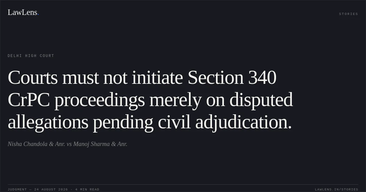 Courts must not initiate Section 340 CrPC proceedings merely on disputed allegations pending civil adjudication.. Nisha Chandola & Anr. vs Manoj Sharma & Anr.. Delhi High Court. LawLens
