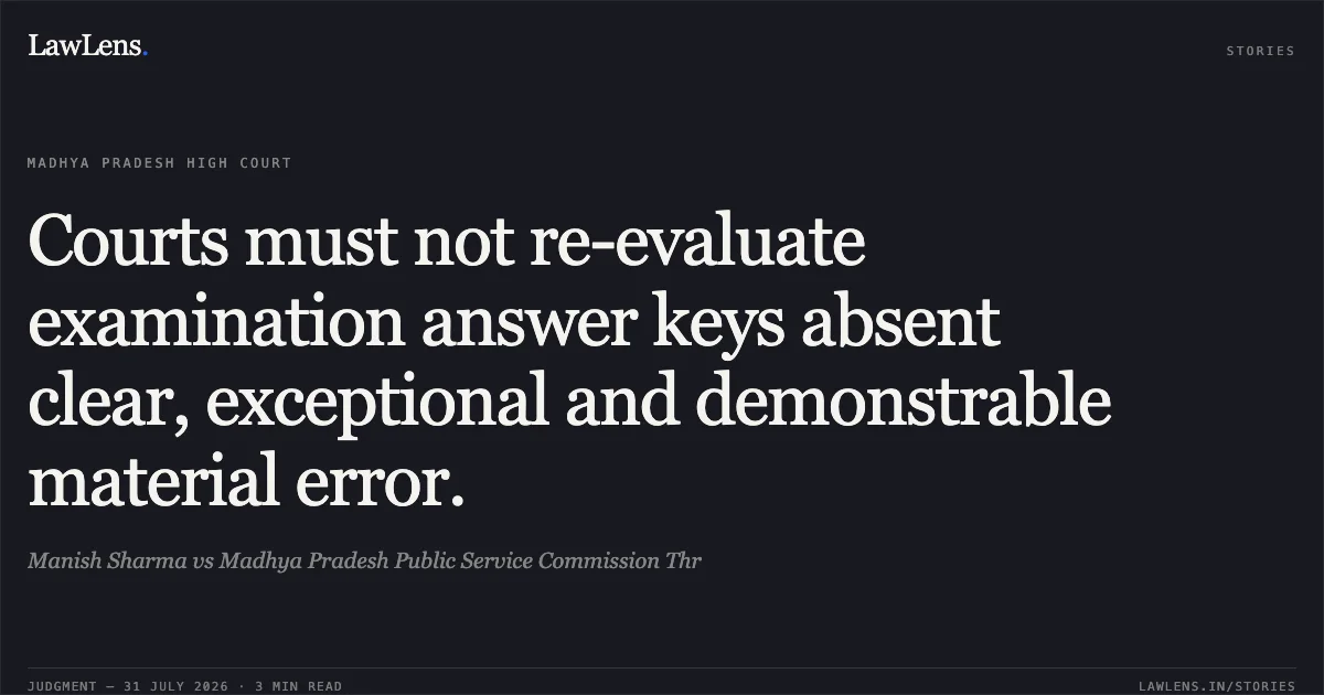 Courts must not re-evaluate examination answer keys absent clear, exceptional and demonstrable material error.. Manish Sharma vs Madhya Pradesh Public Service Commission Thr. Madhya Pradesh High Court. LawLens